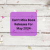 Can’t Miss Book Releases for May 2024! #bookrecommendations